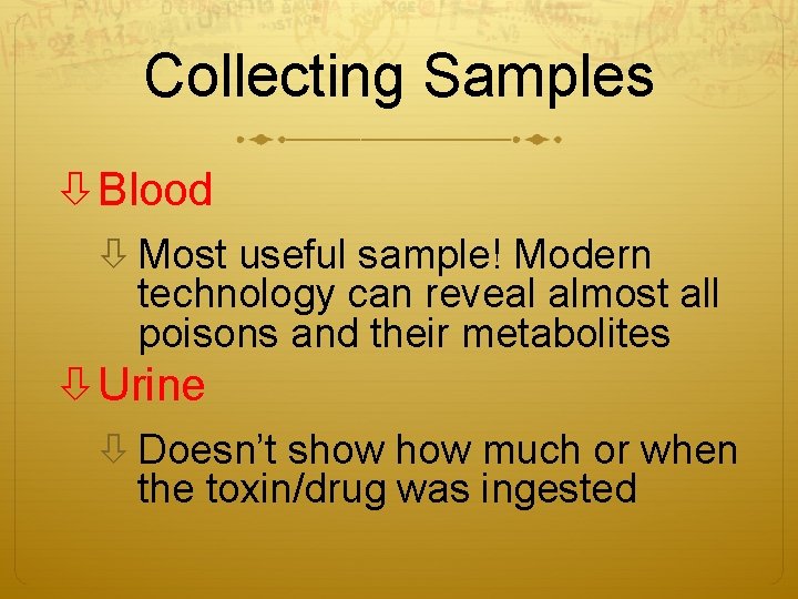 Collecting Samples Blood Most useful sample! Modern technology can reveal almost all poisons and