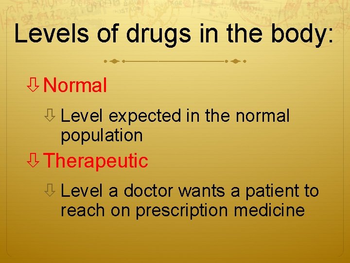 Levels of drugs in the body: Normal Level expected in the normal population Therapeutic