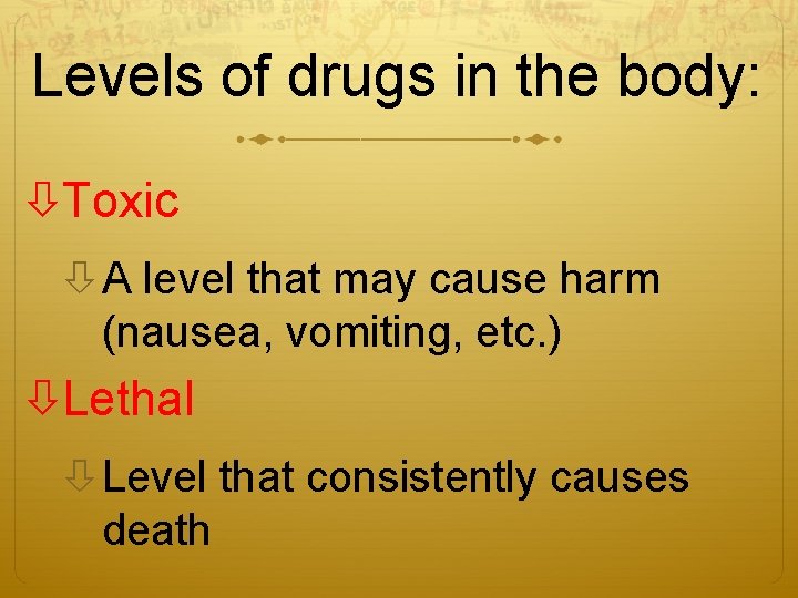 Levels of drugs in the body: Toxic A level that may cause harm (nausea,