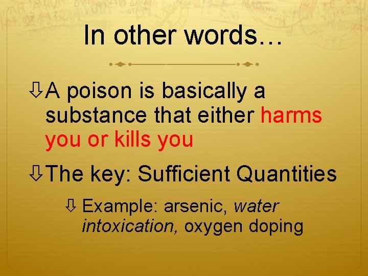 In other words… A poison is basically a substance that either harms you or