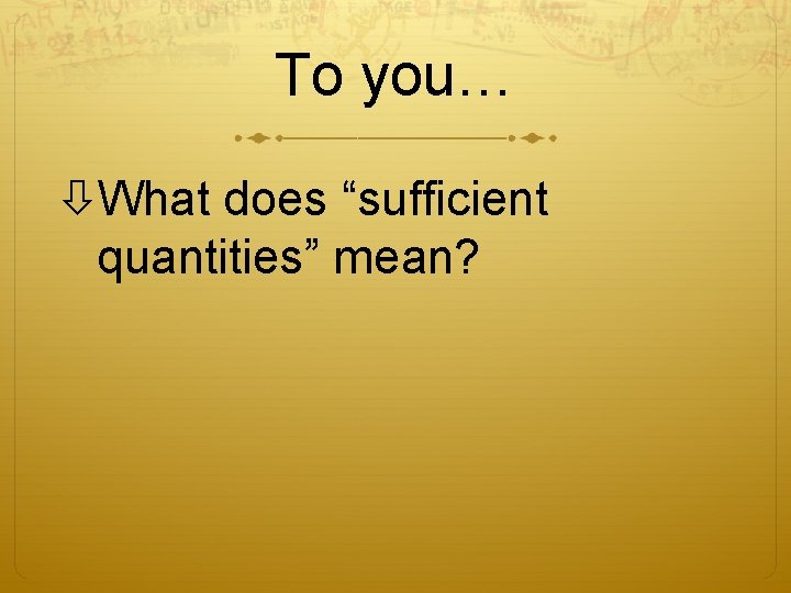 To you… What does “sufficient quantities” mean? 