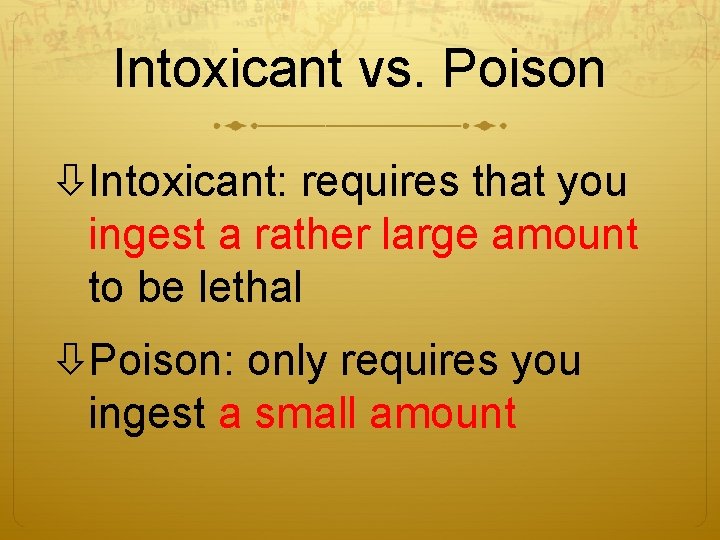 Intoxicant vs. Poison Intoxicant: requires that you ingest a rather large amount to be