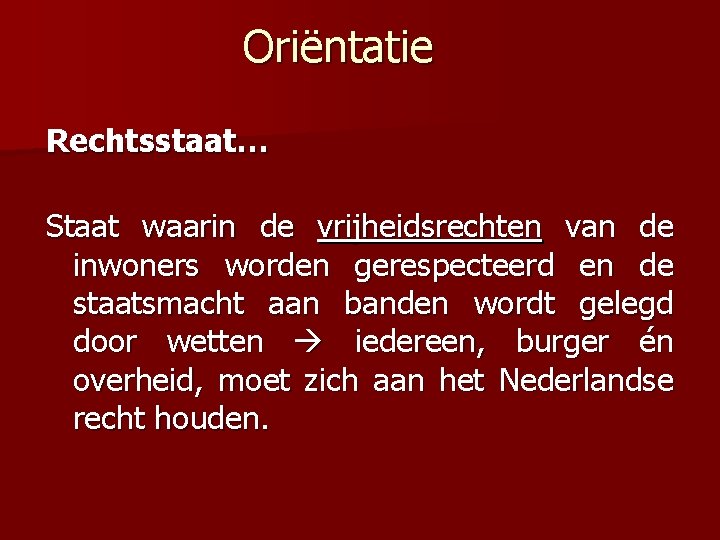 Oriëntatie Rechtsstaat… Staat waarin de vrijheidsrechten van de inwoners worden gerespecteerd en de staatsmacht