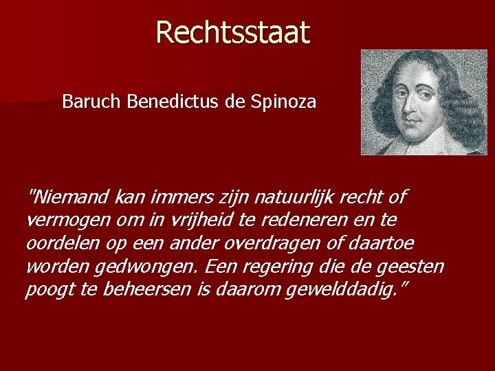 Rechtsstaat Baruch Benedictus de Spinoza "Niemand kan immers zijn natuurlijk recht of vermogen om