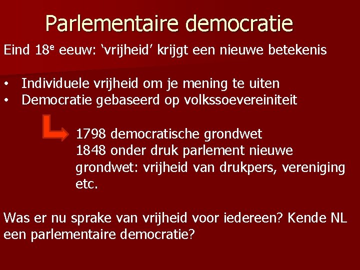 Parlementaire democratie Eind 18 e eeuw: ‘vrijheid’ krijgt een nieuwe betekenis • Individuele vrijheid