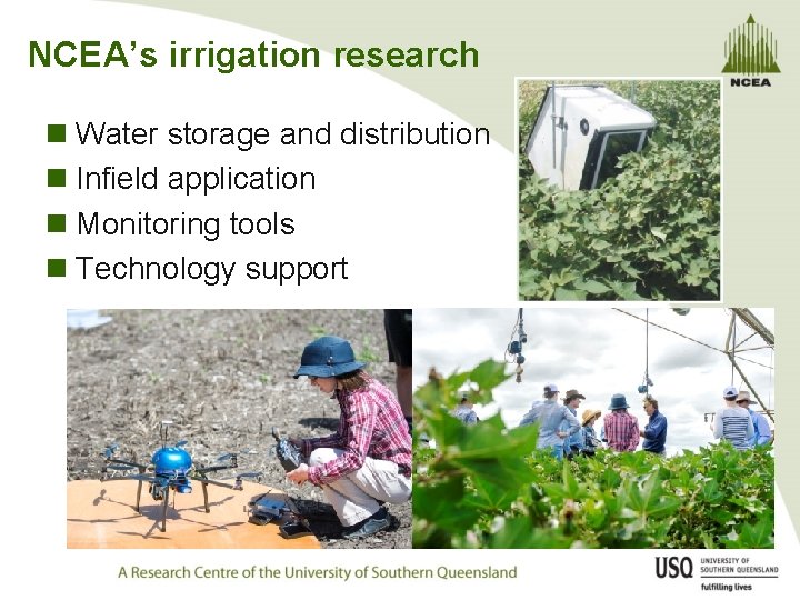 NCEA’s irrigation research n Water storage and distribution n Infield application n Monitoring tools