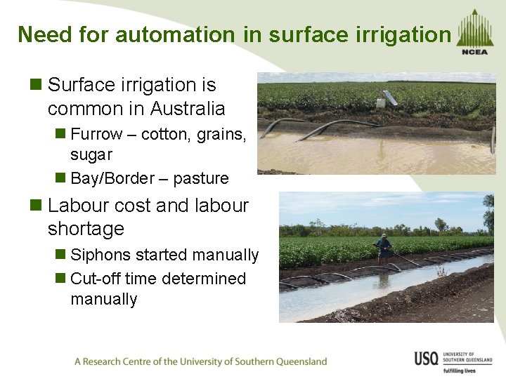 Need for automation in surface irrigation n Surface irrigation is common in Australia n