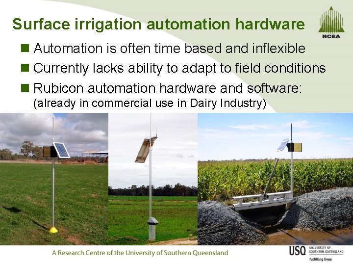 Surface irrigation automation hardware n Automation is often time based and inflexible n Currently
