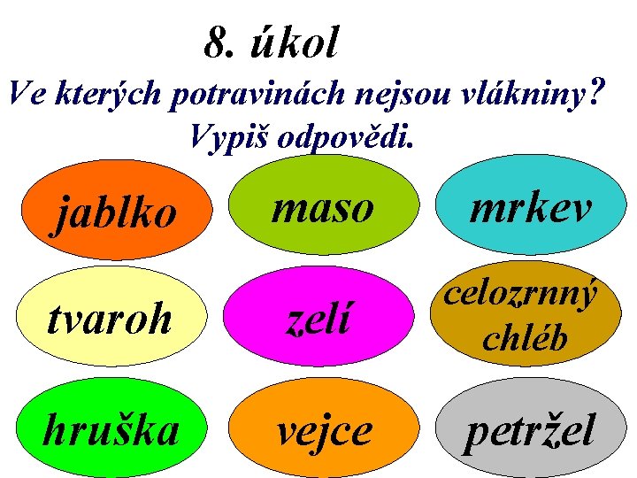 8. úkol Ve kterých potravinách nejsou vlákniny? Vypiš odpovědi. maso mrkev tvaroh zelí celozrnný