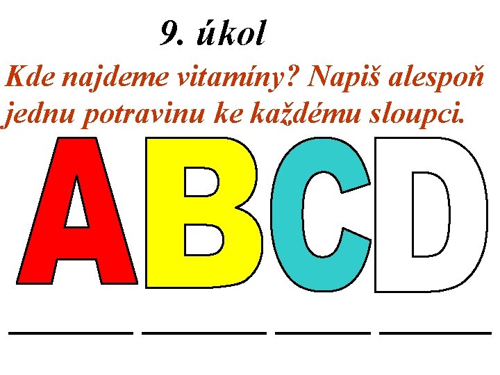 9. úkol Kde najdeme vitamíny? Napiš alespoň jednu potravinu ke každému sloupci. 