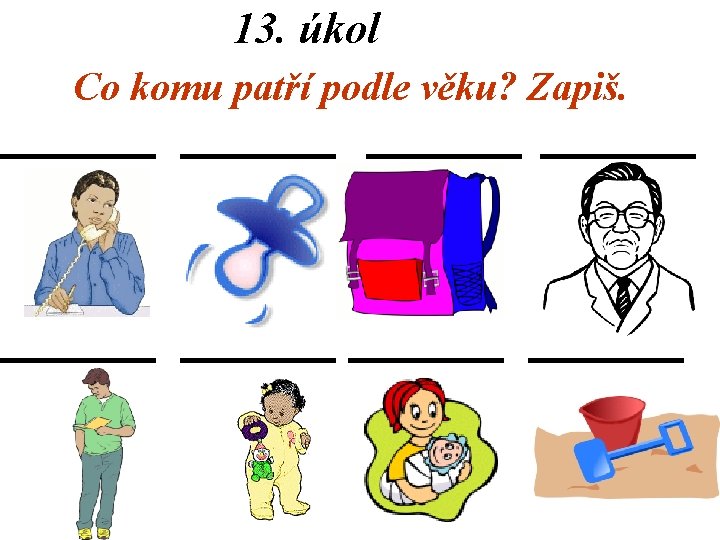 13. úkol Co komu patří podle věku? Zapiš. 