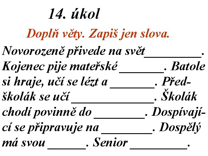 14. úkol Doplň věty. Zapiš jen slova. Novorozeně přivede na svět_____. Kojenec pije mateřské