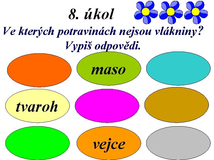 8. úkol Ve kterých potravinách nejsou vlákniny? Vypiš odpovědi. maso mrkev tvaroh zelí celozrnný