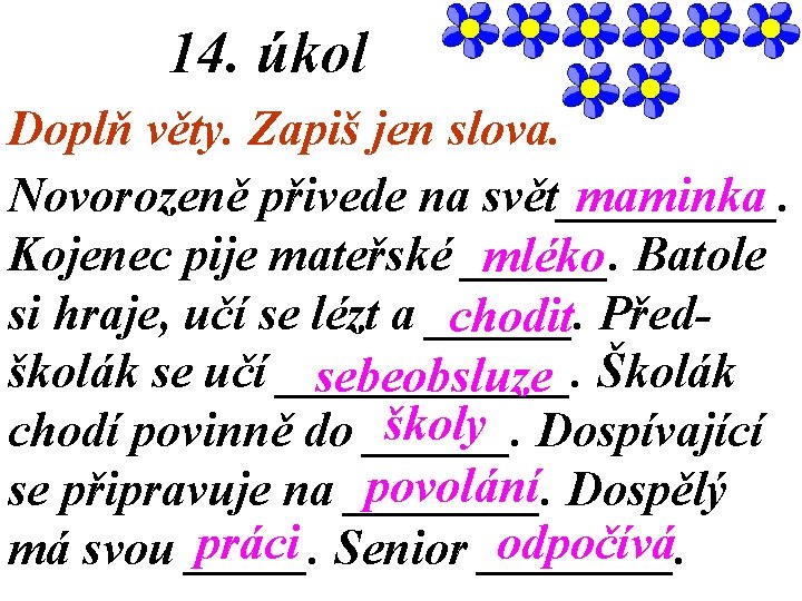 14. úkol Doplň věty. Zapiš jen slova. Novorozeně přivede na svět_____. maminka Kojenec pije