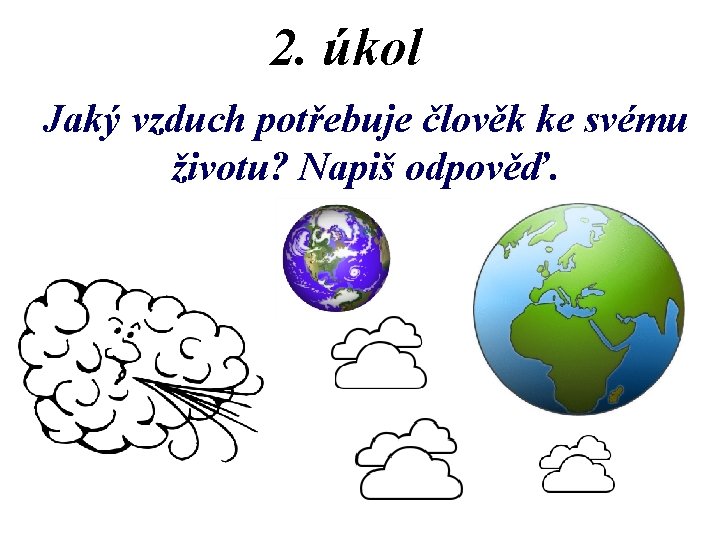 2. úkol Jaký vzduch potřebuje člověk ke svému životu? Napiš odpověď. 