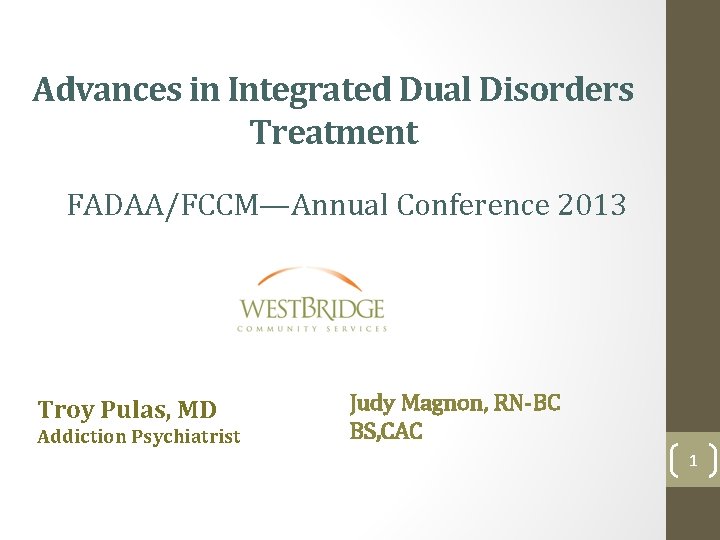 Advances in Integrated Dual Disorders Treatment FADAA/FCCM—Annual Conference 2013 Troy Pulas, MD Addiction Psychiatrist