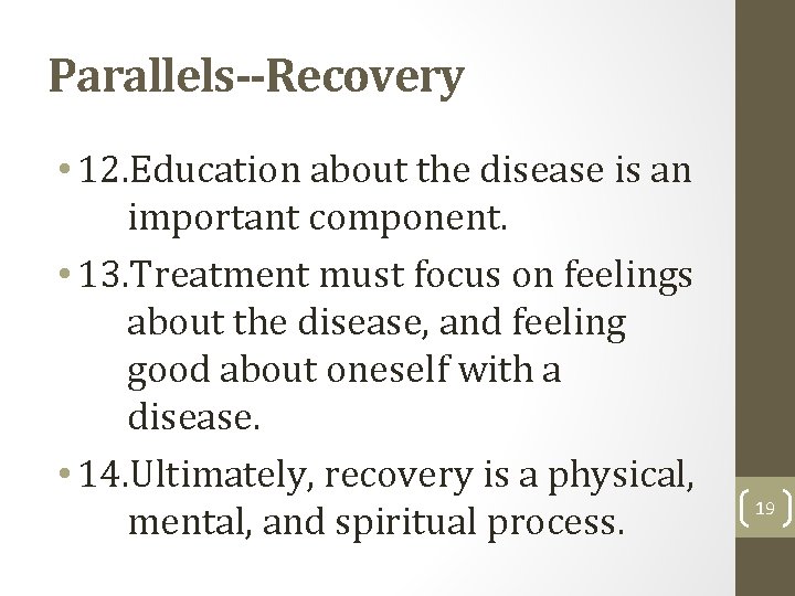 Parallels--Recovery • 12. Education about the disease is an important component. • 13. Treatment