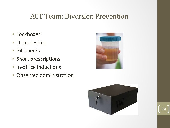 ACT Team: Diversion Prevention • • • Lockboxes Urine testing Pill checks Short prescriptions