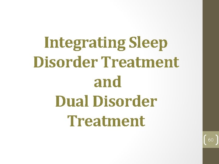 Integrating Sleep Disorder Treatment and Dual Disorder Treatment 60 