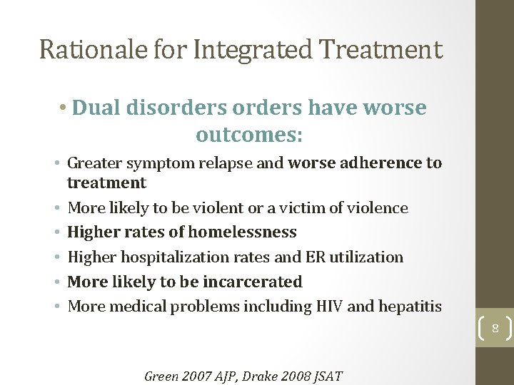 Rationale for Integrated Treatment • Dual disorders have worse outcomes: • Greater symptom relapse