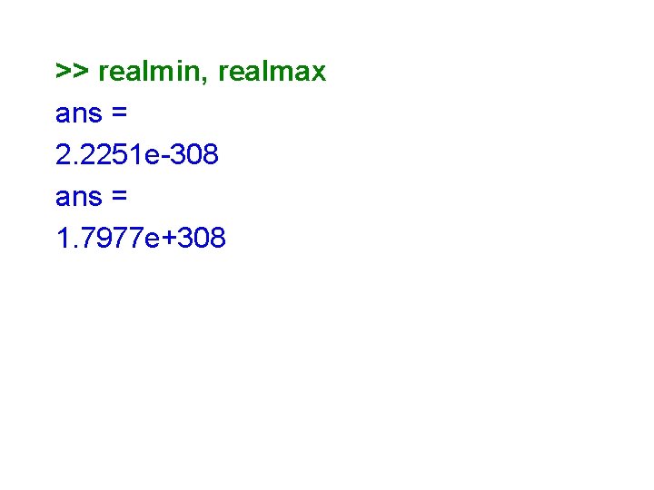 >> realmin, realmax ans = 2. 2251 e-308 ans = 1. 7977 e+308 