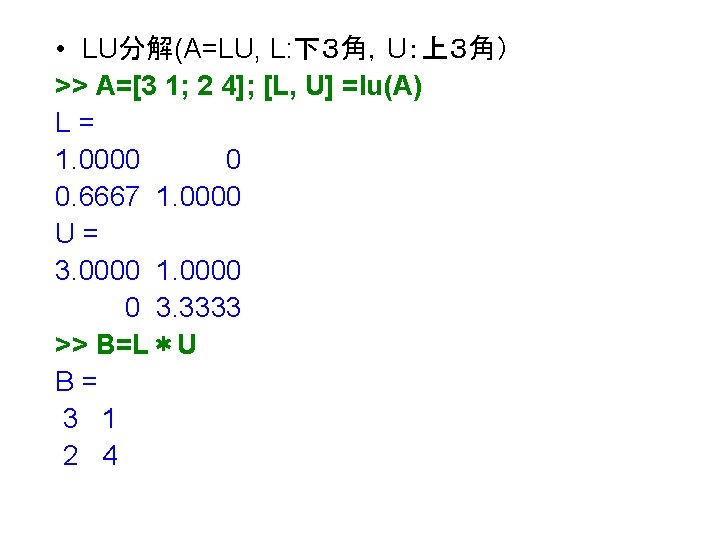  • LU分解(A=LU, L: 下３角，U：上３角） >> A=[3 1; 2 4]; [L, U] =lu(A) L=