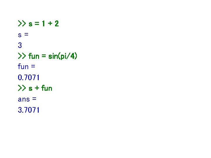 >> s = 1 + 2 s= 3 >> fun = sin(pi/4) fun =