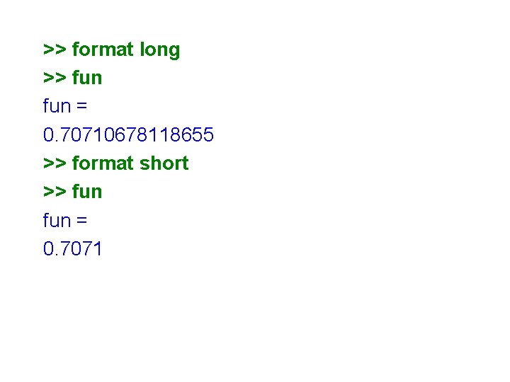 >> format long >> fun = 0. 70710678118655 >> format short >> fun =