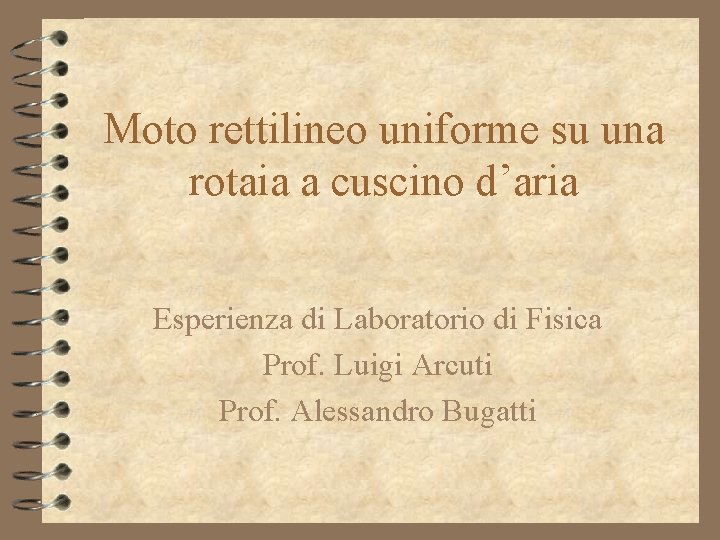 Moto rettilineo uniforme su una rotaia a cuscino d’aria Esperienza di Laboratorio di Fisica Moto rettilineo uniforme su una rotaia a cuscino d’aria Esperienza di Laboratorio di Fisica