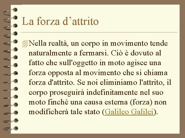 La forza d’attrito 4 Nella realtà, un corpo in movimento tende naturalmente a fermarsi. La forza d’attrito 4 Nella realtà, un corpo in movimento tende naturalmente a fermarsi.