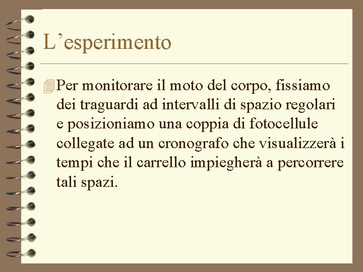 L’esperimento 4 Per monitorare il moto del corpo, fissiamo dei traguardi ad intervalli di L’esperimento 4 Per monitorare il moto del corpo, fissiamo dei traguardi ad intervalli di