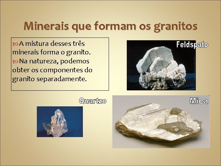 Minerais que formam os granitos A mistura desses três minerais forma o granito. Na