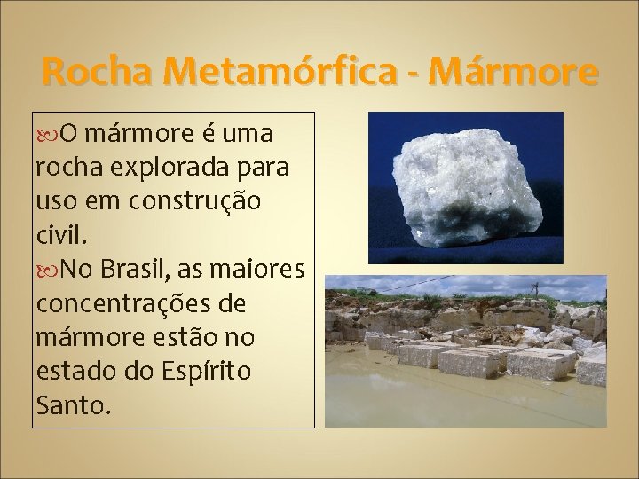 Rocha Metamórfica - Mármore O mármore é uma rocha explorada para uso em construção