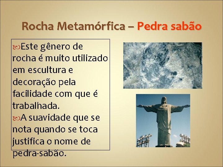 Rocha Metamórfica – Pedra sabão Este gênero de rocha é muito utilizado em escultura