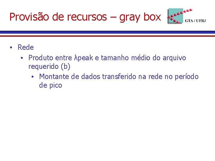 Provisão de recursos – gray box • Rede • Produto entre λpeak e tamanho