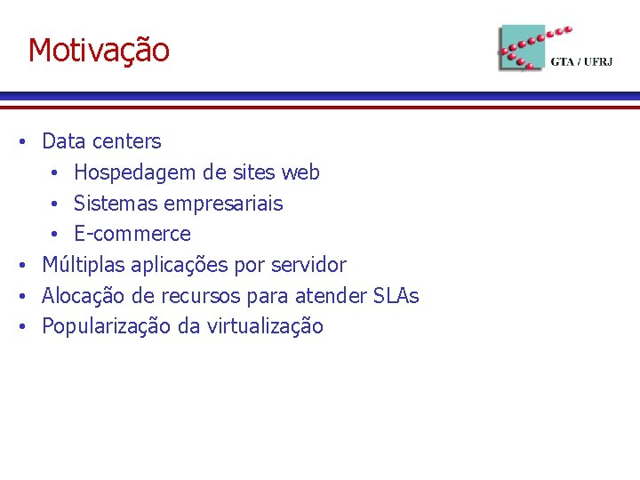 Motivação • Data centers • Hospedagem de sites web • Sistemas empresariais • E-commerce