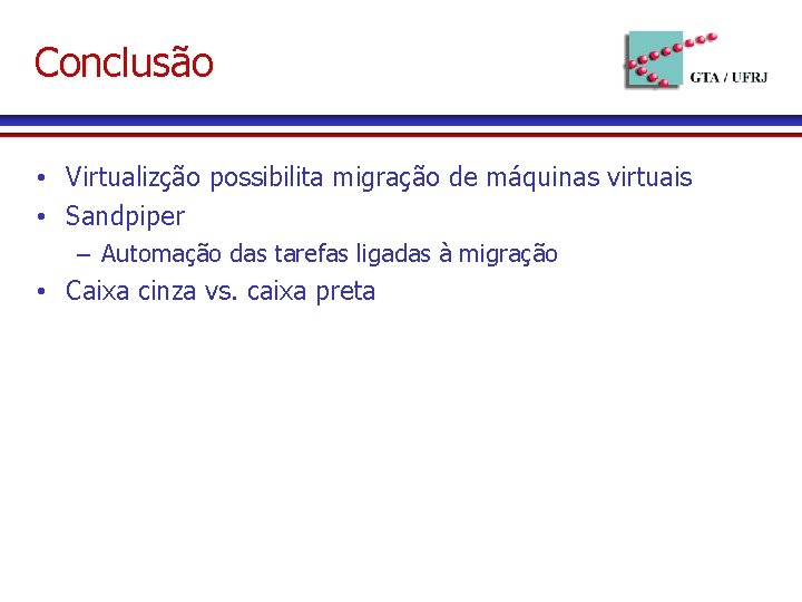 Conclusão • Virtualizção possibilita migração de máquinas virtuais • Sandpiper – Automação das tarefas