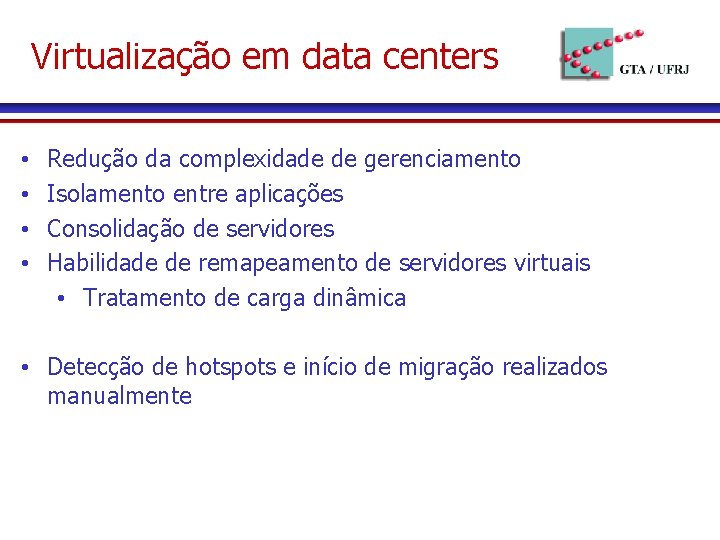 Virtualização em data centers • • Redução da complexidade de gerenciamento Isolamento entre aplicações