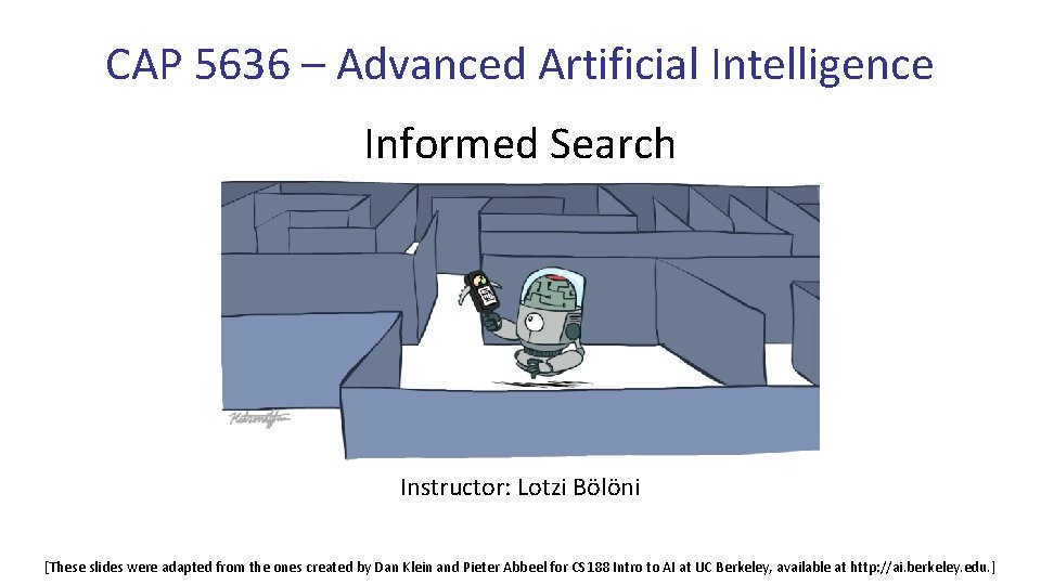 CAP 5636 – Advanced Artificial Intelligence Informed Search Instructor: Lotzi Bölöni [These slides were CAP 5636 – Advanced Artificial Intelligence Informed Search Instructor: Lotzi Bölöni [These slides were