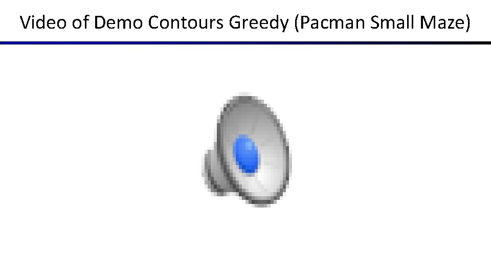 Video of Demo Contours Greedy (Pacman Small Maze) Video of Demo Contours Greedy (Pacman Small Maze)