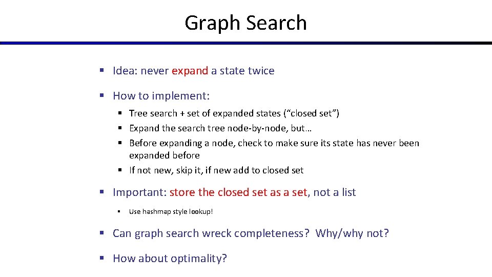 Graph Search § Idea: never expand a state twice § How to implement: § Graph Search § Idea: never expand a state twice § How to implement: §