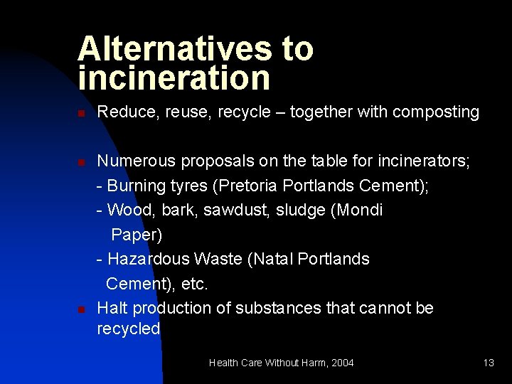 Alternatives to incineration n Reduce, reuse, recycle – together with composting Numerous proposals on