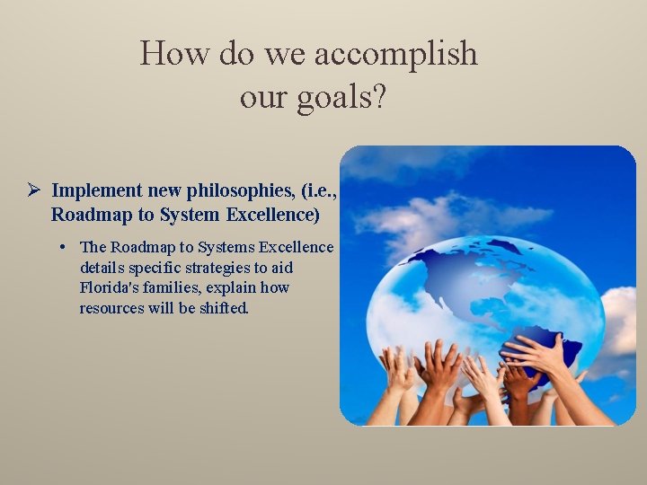 How do we accomplish our goals? Ø Implement new philosophies, (i. e. , Roadmap