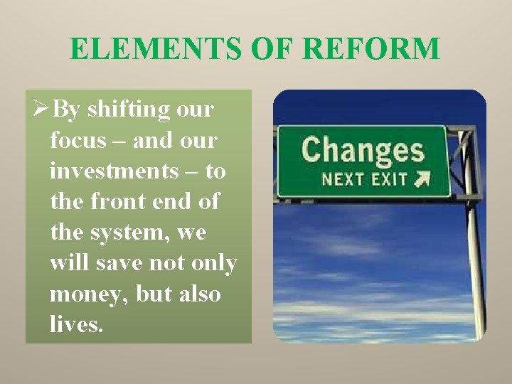 ELEMENTS OF REFORM ØBy shifting our focus – and our investments – to the