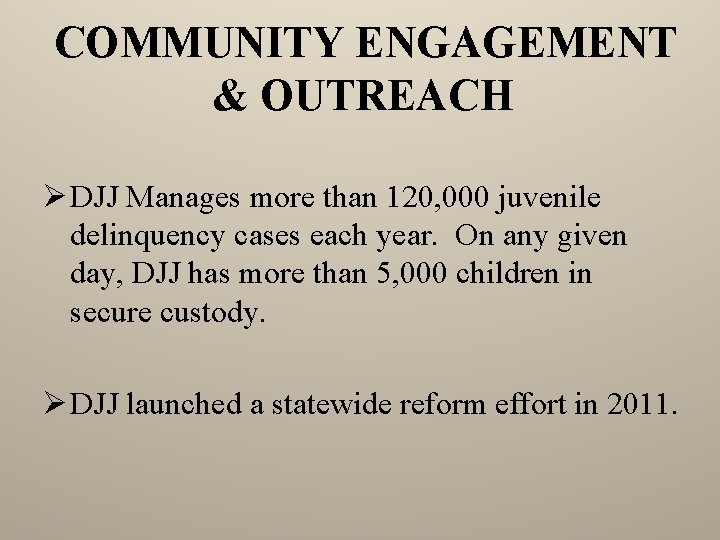 COMMUNITY ENGAGEMENT & OUTREACH Ø DJJ Manages more than 120, 000 juvenile delinquency cases