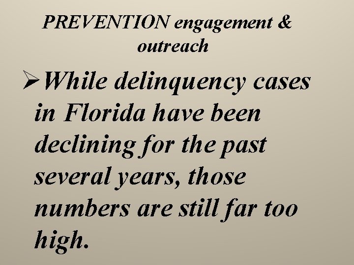 PREVENTION engagement & outreach ØWhile delinquency cases in Florida have been declining for the