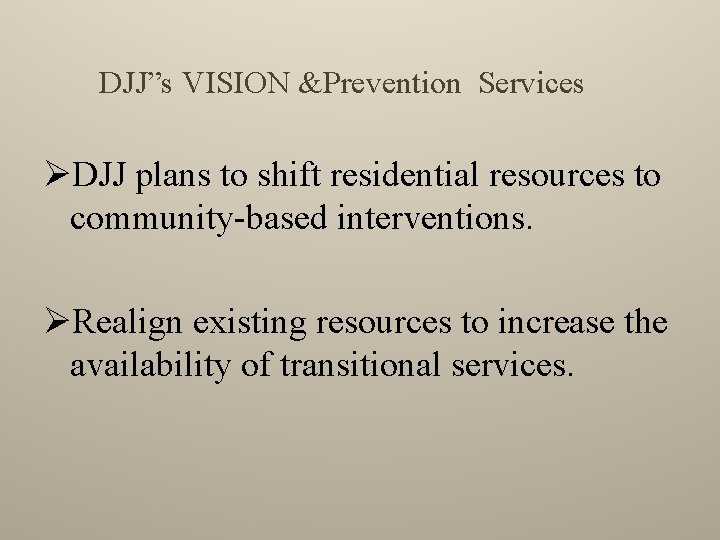 DJJ”s VISION &Prevention Services ØDJJ plans to shift residential resources to community-based interventions. ØRealign