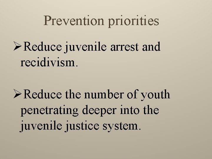 Prevention priorities ØReduce juvenile arrest and recidivism. ØReduce the number of youth penetrating deeper