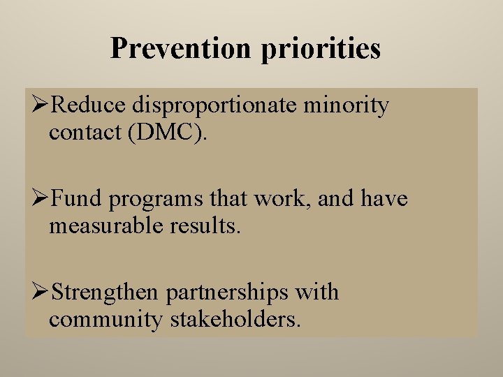 Prevention priorities ØReduce disproportionate minority contact (DMC). ØFund programs that work, and have measurable