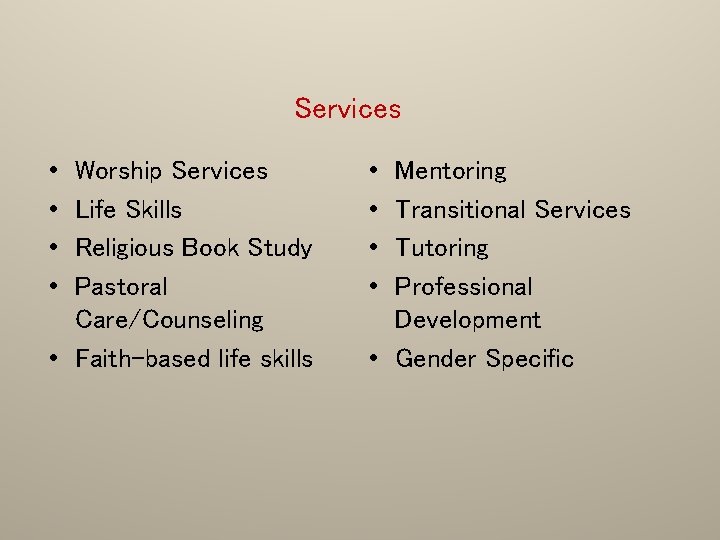 Services • • Worship Services Life Skills Religious Book Study Pastoral Care/Counseling • Faith-based